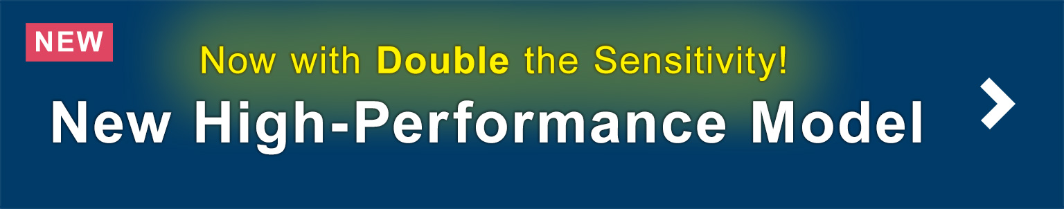 New High-Performance Model – Now with Double the Sensitivity!