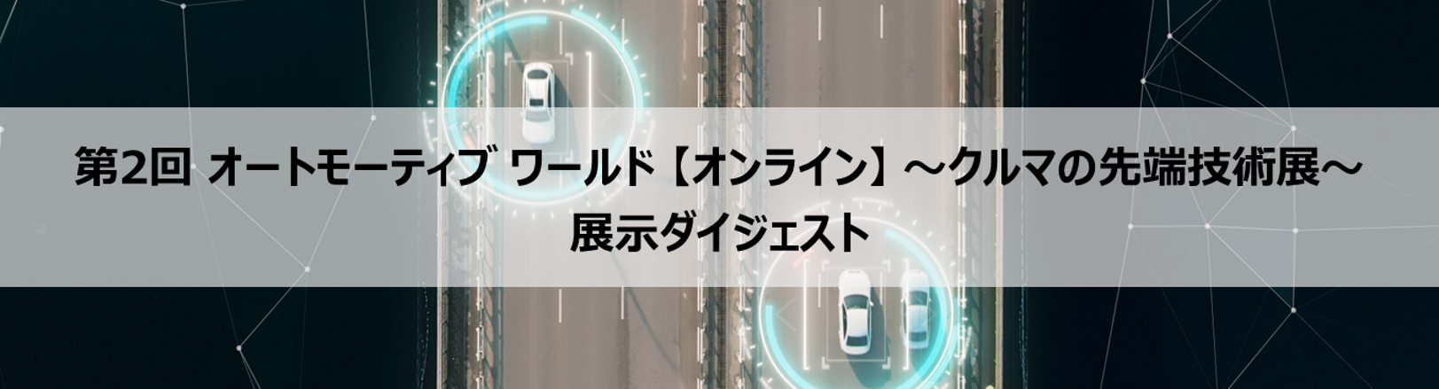 第2回 オートモーティブ ワールド 【オンライン】 ～クルマの先端技術展～ 展示ダイジェスト