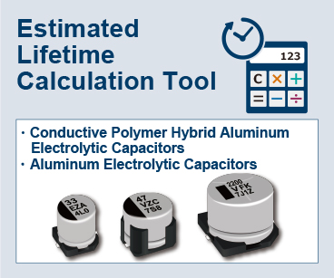 Estimated Lifetime Calculation Tool. Conductive Polymer Hybrid Aluminum Electrolytic Capacitors, Aluminum Electrolytic Capacitors. Click here more details.