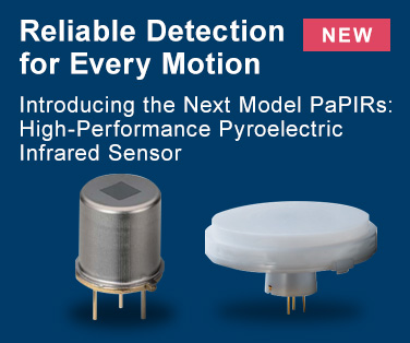 Reliable Detection for Every Motion. Introducing the Next Model PaPIRs: High-Performance Pyroelectric Infrared Sensor.
